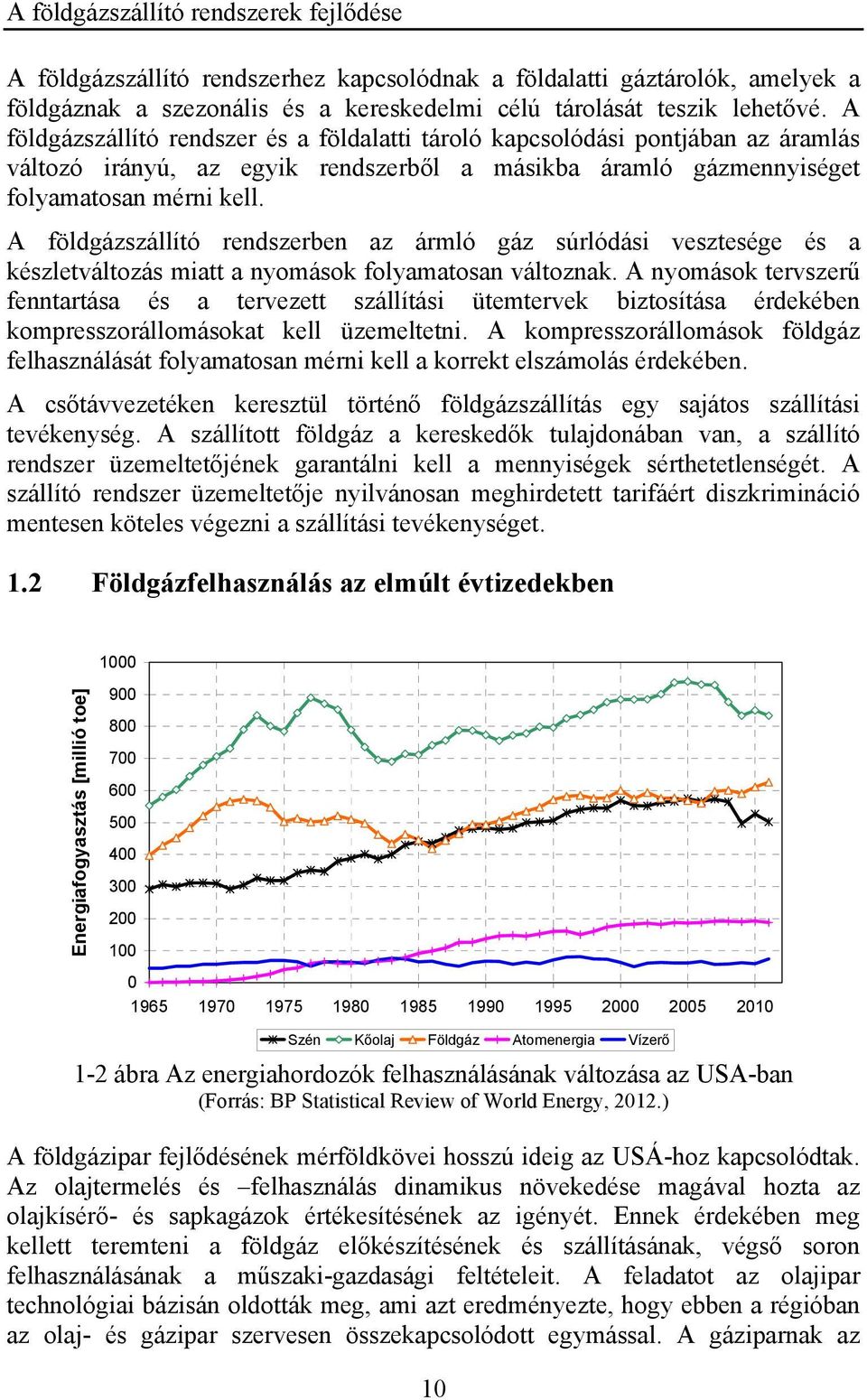 A földgázszállító rendszerben az ármló gáz súrlódási vesztesége és a készletváltozás miatt a nyomások folyamatosan változnak.