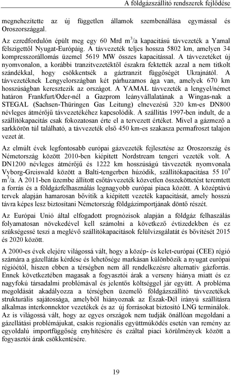 A távvezeték teljes hossza 580 km, amelyen 34 kompresszorállomás üzemel 5619 MW összes kapacitással.