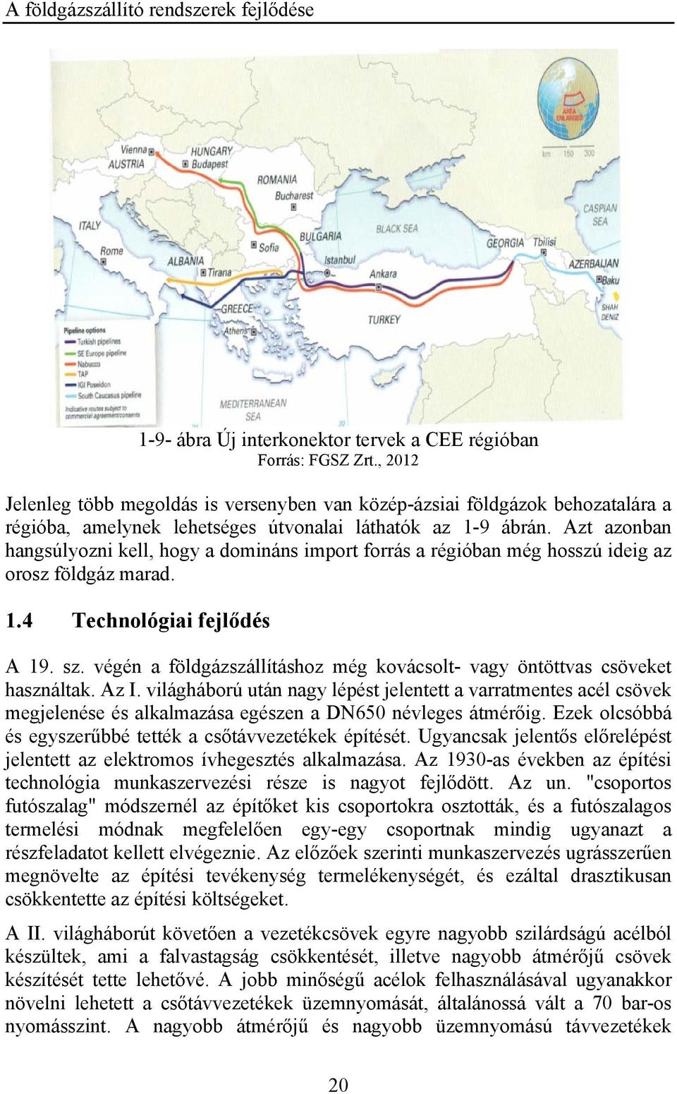 Azt azonban hangsúlyozni kell, hogy a domináns import forrás a régióban még hosszú ideig az orosz földgáz marad. 1.4 Technológiai fejlődés A 19. sz.