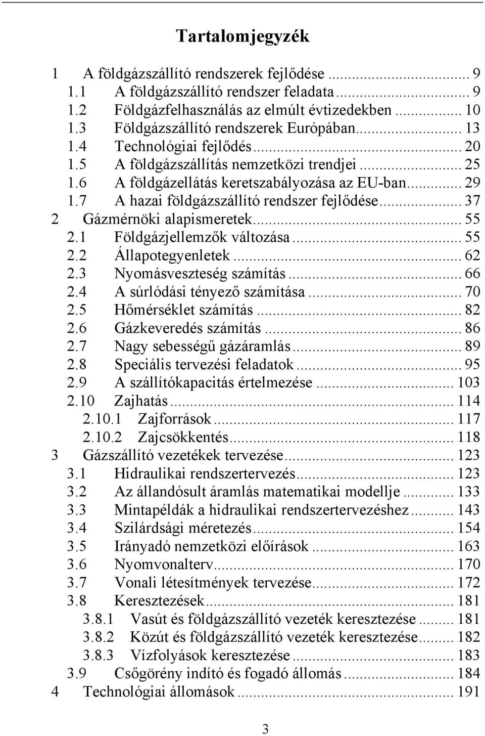 .. 37 Gázmérnöki alapismeretek... 55.1 Földgázjellemzők változása... 55. Állapotegyenletek... 6.3 Nyomásveszteség számítás... 66.4 A súrlódási tényező számítása... 70.5 Hőmérséklet számítás... 8.