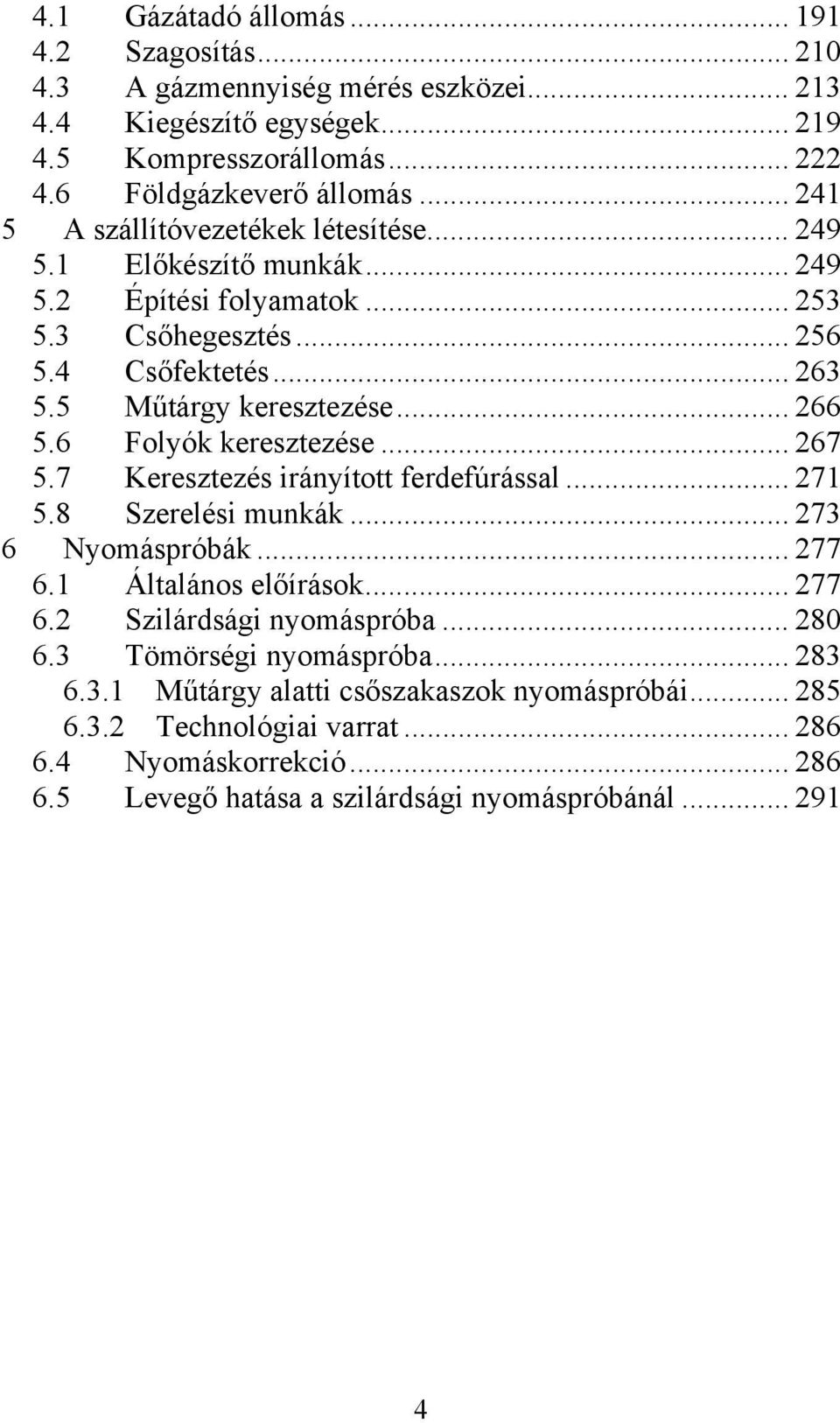 6 Folyók keresztezése... 67 5.7 Keresztezés irányított ferdefúrással... 71 5.8 Szerelési munkák... 73 6 Nyomáspróbák... 77 6.1 Általános előírások... 77 6. Szilárdsági nyomáspróba.