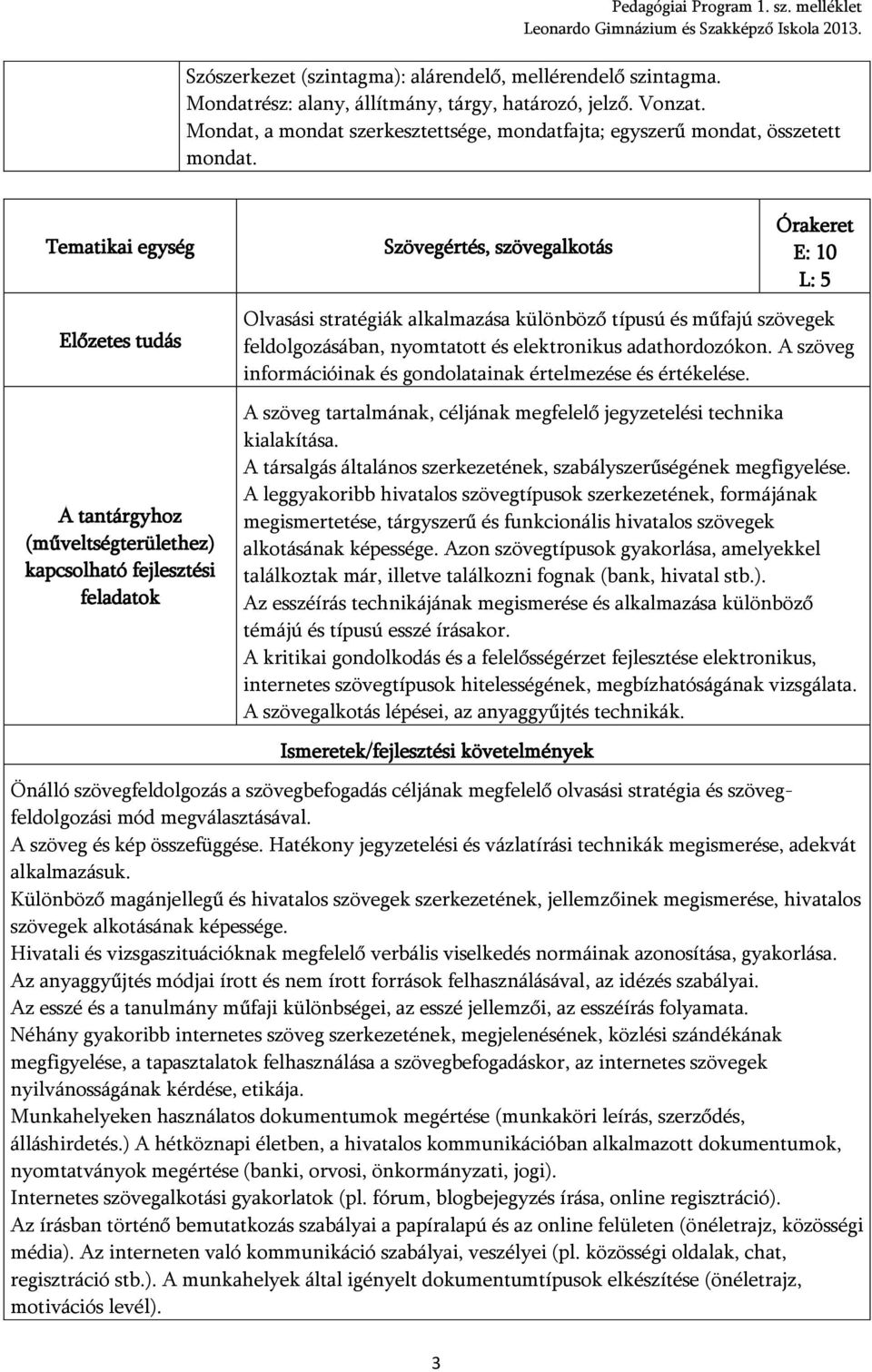 Szövegértés, szövegalkotás E: 10 L: 5 A tantárgyhoz (műveltségterülethez) kapcsolható fejlesztési feladatok Olvasási stratégiák alkalmazása különböző típusú és műfajú szövegek feldolgozásában,