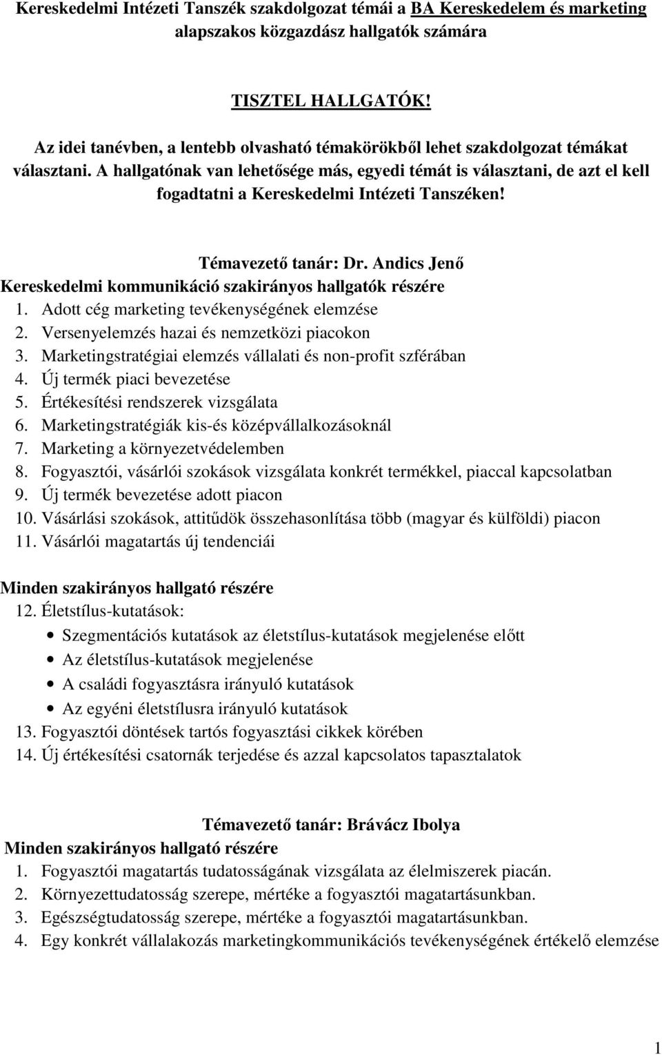 A hallgatónak van lehetısége más, egyedi témát is választani, de azt el kell fogadtatni a Kereskedelmi Intézeti Tanszéken! Témavezetı tanár: Dr.