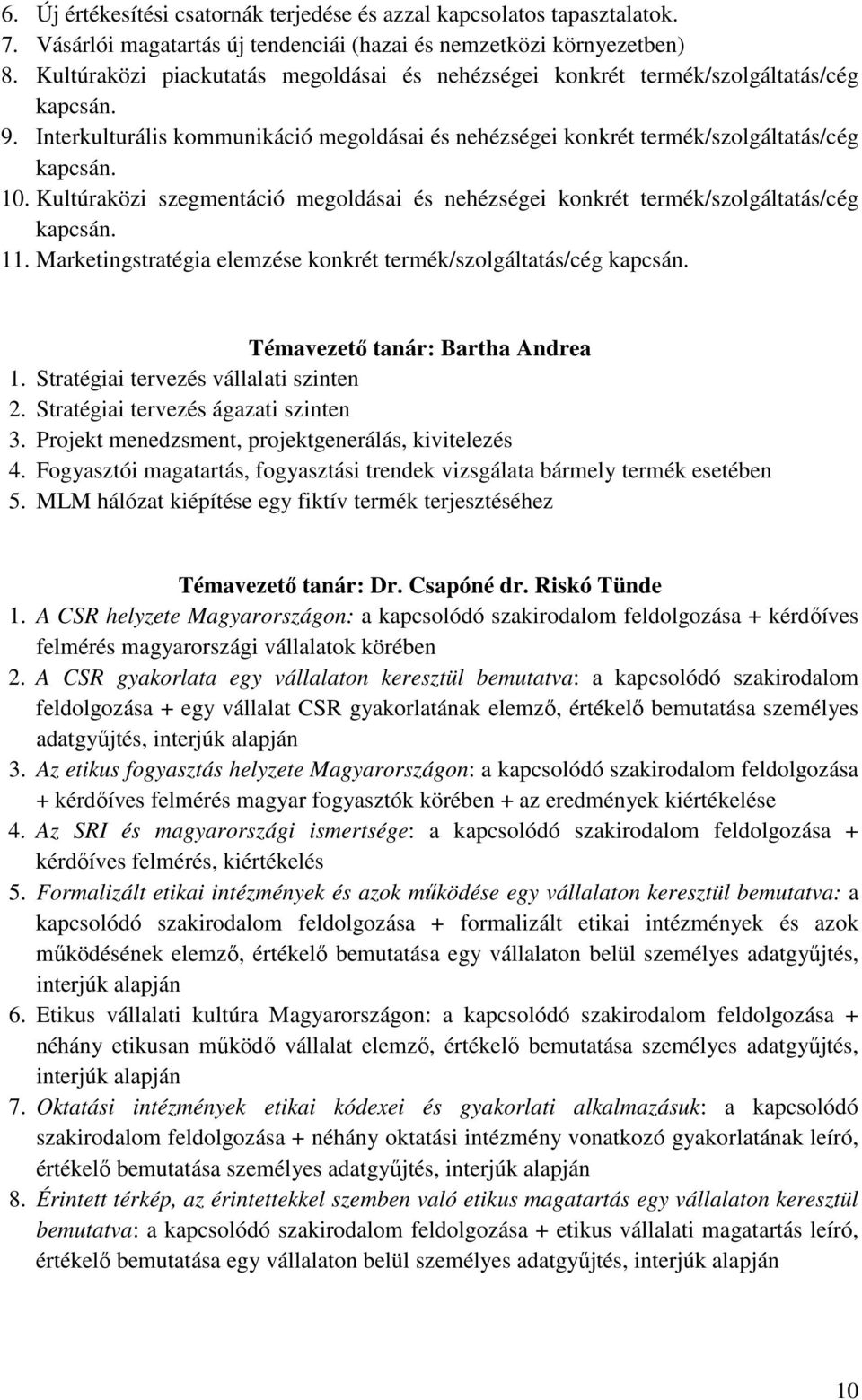 Kultúraközi szegmentáció megoldásai és nehézségei konkrét termék/szolgáltatás/cég kapcsán. 11. Marketingstratégia elemzése konkrét termék/szolgáltatás/cég kapcsán. Témavezetı tanár: Bartha Andrea 1.