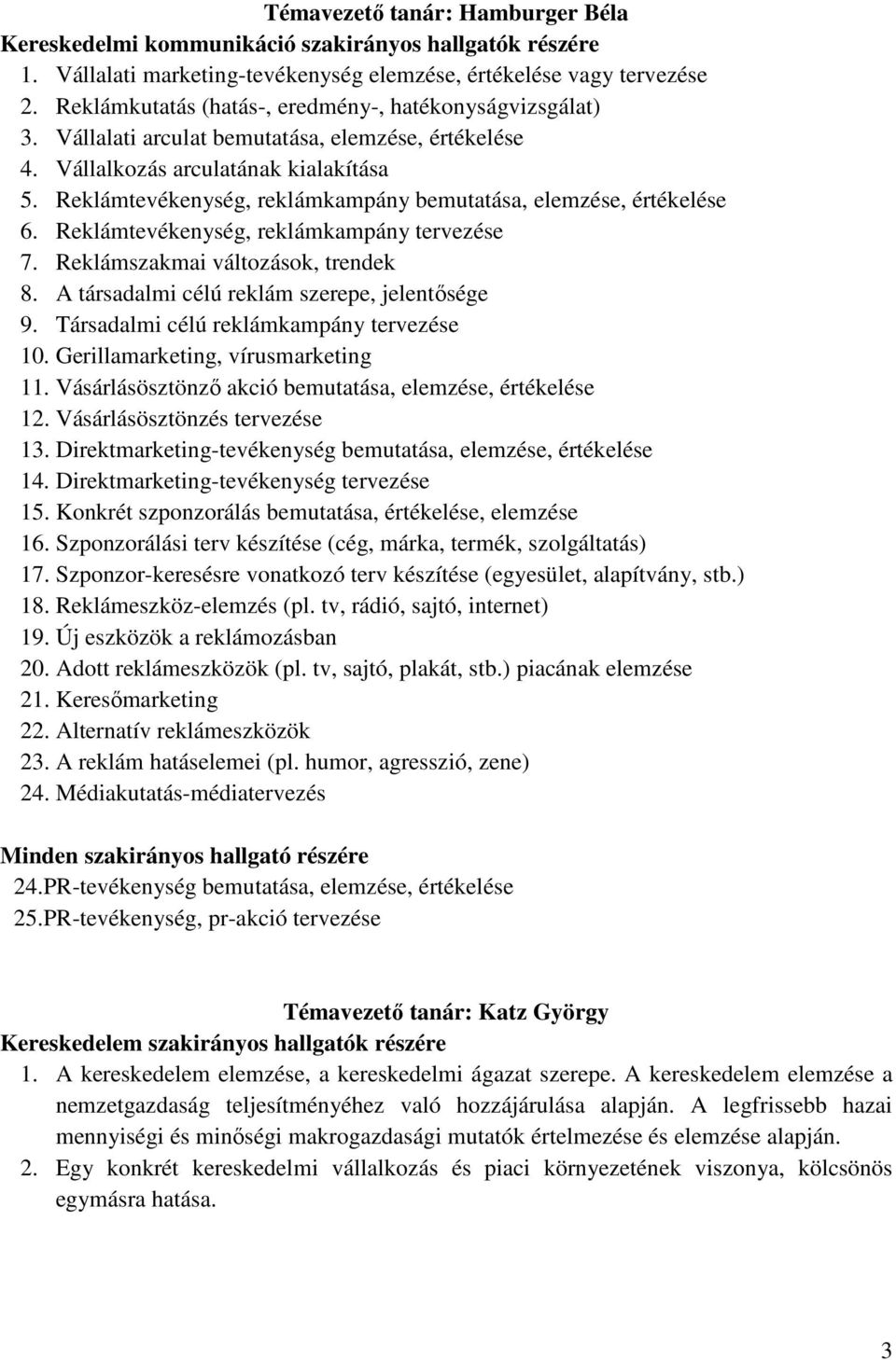 Reklámtevékenység, reklámkampány bemutatása, elemzése, értékelése 6. Reklámtevékenység, reklámkampány tervezése 7. Reklámszakmai változások, trendek 8. A társadalmi célú reklám szerepe, jelentısége 9.