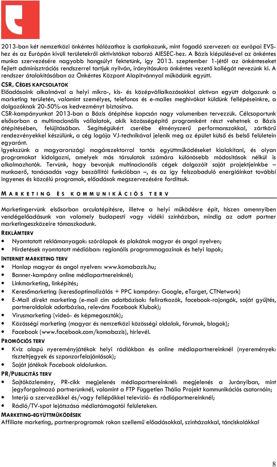 szeptember 1-jétől az önkénteseket fejlett adminisztrációs rendszerrel tartjuk nyilván, irányításukra önkéntes vezető kollégát nevezünk ki.