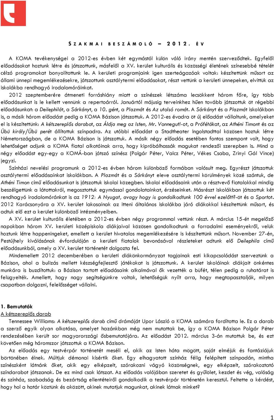 A kerületi programjaink igen szerteágazóak voltak: készítettünk műsort az állami ünnepi megemlékezésekre, játszottunk osztálytermi előadásokat, részt vettünk a kerületi ünnepeken, elvittük az