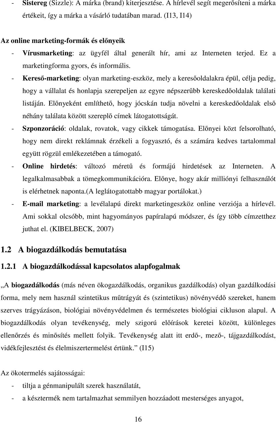 - Keresı-marketing: olyan marketing-eszköz, mely a keresıoldalakra épül, célja pedig, hogy a vállalat és honlapja szerepeljen az egyre népszerőbb kereskedıoldalak találati listáján.