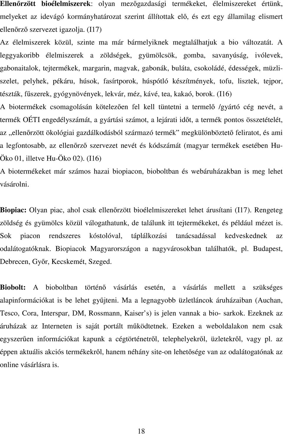 A leggyakoribb élelmiszerek a zöldségek, gyümölcsök, gomba, savanyúság, ivólevek, gabonaitalok, tejtermékek, margarin, magvak, gabonák, buláta, csokoládé, édességek, müzliszelet, pelyhek, pékáru,