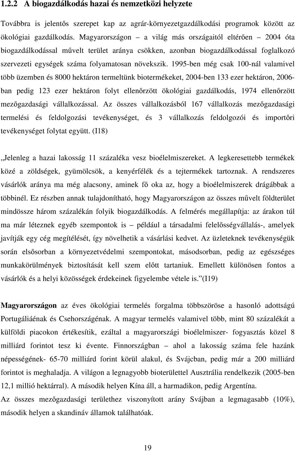 1995-ben még csak 100-nál valamivel több üzemben és 8000 hektáron termeltünk biotermékeket, 2004-ben 133 ezer hektáron, 2006- ban pedig 123 ezer hektáron folyt ellenırzött ökológiai gazdálkodás, 1974