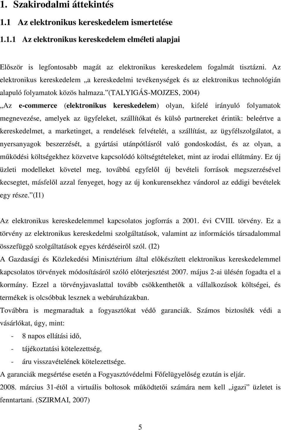 (TALYIGÁS-MOJZES, 2004) Az e-commerce (elektronikus kereskedelem) olyan, kifelé irányuló folyamatok megnevezése, amelyek az ügyfeleket, szállítókat és külsı partnereket érintik: beleértve a