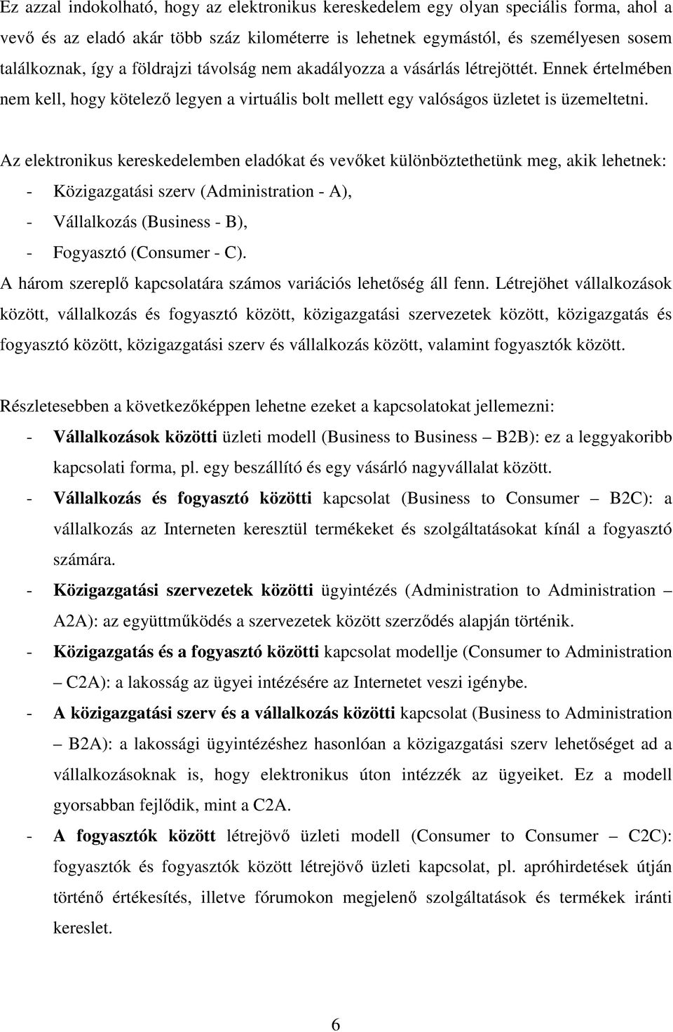 Az elektronikus kereskedelemben eladókat és vevıket különböztethetünk meg, akik lehetnek: - Közigazgatási szerv (Administration - A), - Vállalkozás (Business - B), - Fogyasztó (Consumer - C).