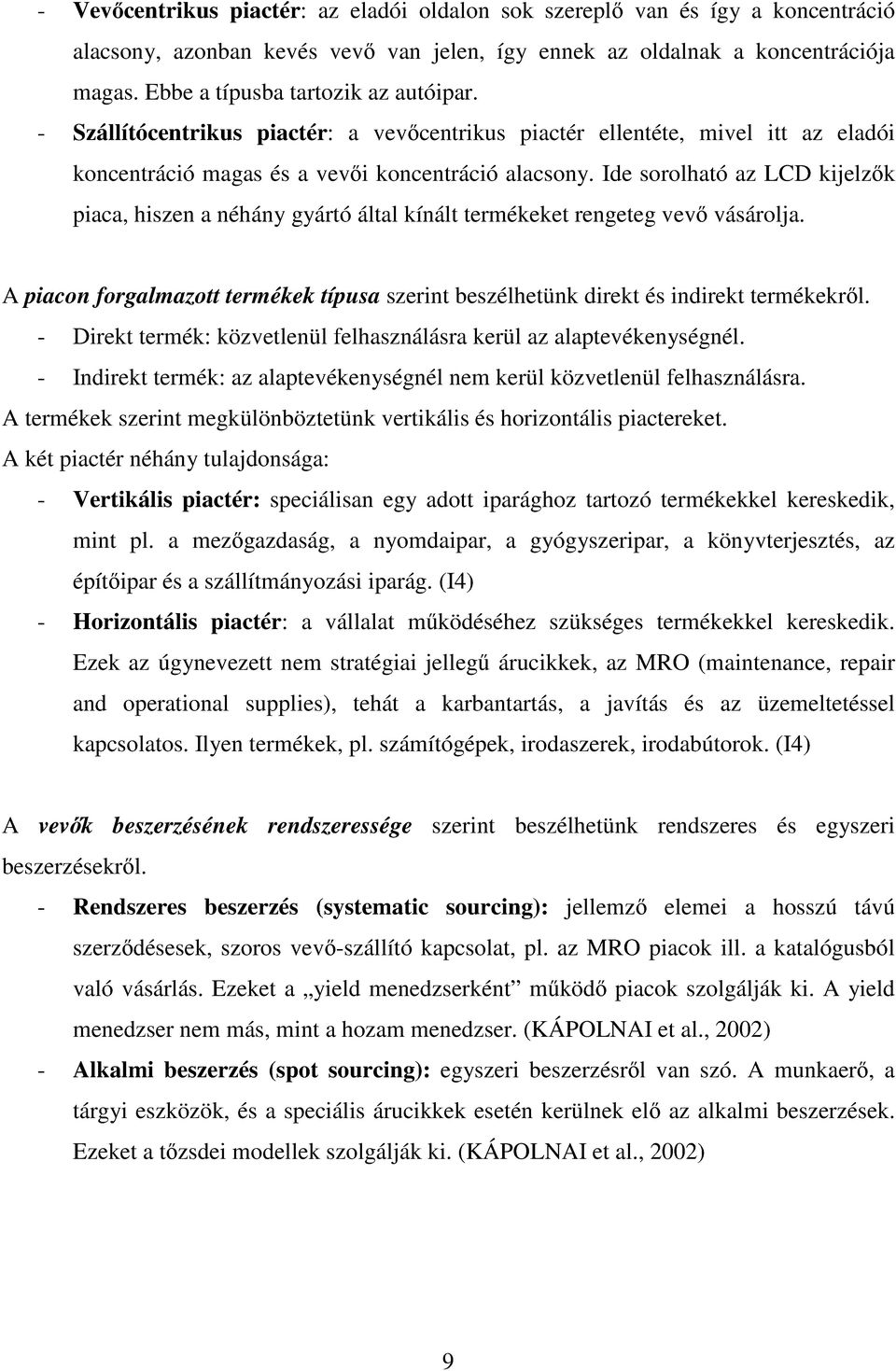 Ide sorolható az LCD kijelzık piaca, hiszen a néhány gyártó által kínált termékeket rengeteg vevı vásárolja. A piacon forgalmazott termékek típusa szerint beszélhetünk direkt és indirekt termékekrıl.