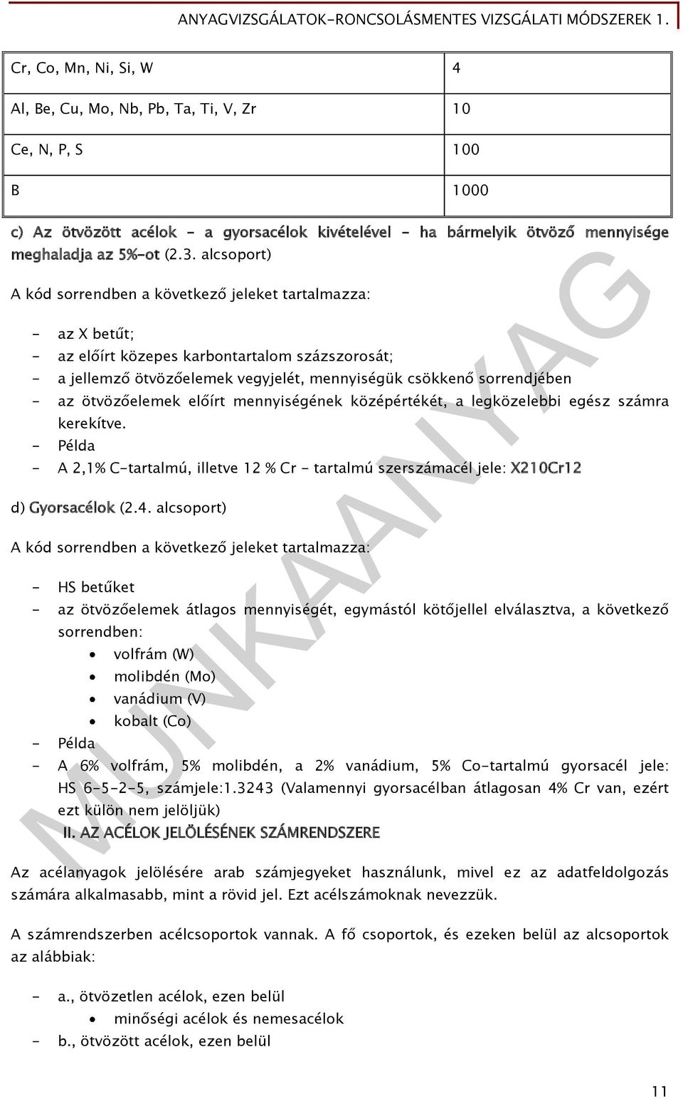 ötvözőelemek előírt mennyiségének középértékét, a legközelebbi egész számra kerekítve. - Példa - A 2,1% C-tartalmú, illetve 12 % Cr - tartalmú szerszámacél jele: X210Cr12 d) Gyorsacélok (2.4.