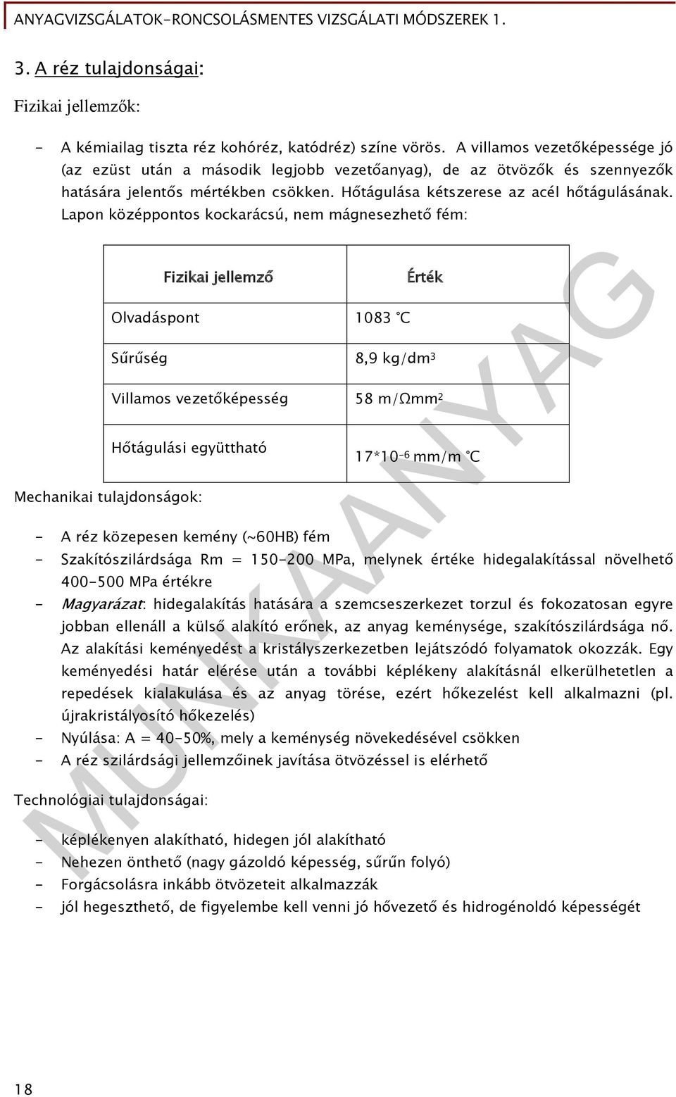 Lapon középpontos kockarácsú, nem mágnesezhető fém: Fizikai jellemző Olvadáspont 1083 C Érték Sűrűség 8,9 kg/dm 3 Villamos vezetőképesség 58 m/ωmm 2 Hőtágulási együttható Mechanikai tulajdonságok: -