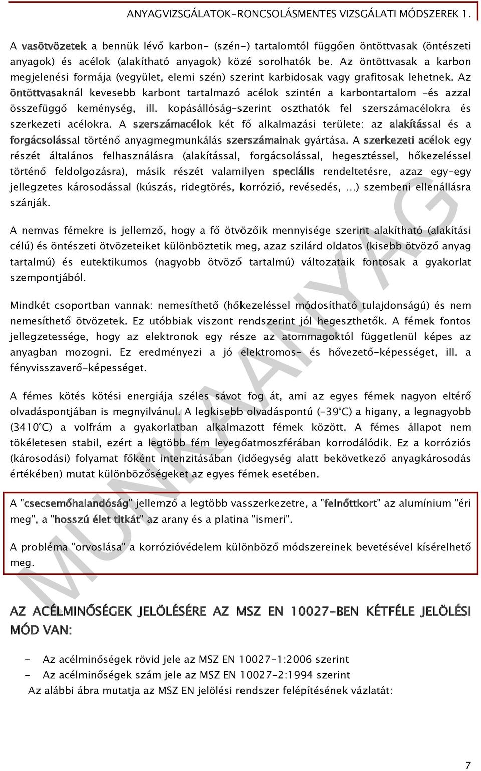 Az öntöttvasaknál kevesebb karbont tartalmazó acélok szintén a karbontartalom és azzal összefüggő keménység, ill. kopásállóság szerint oszthatók fel szerszámacélokra és szerkezeti acélokra.