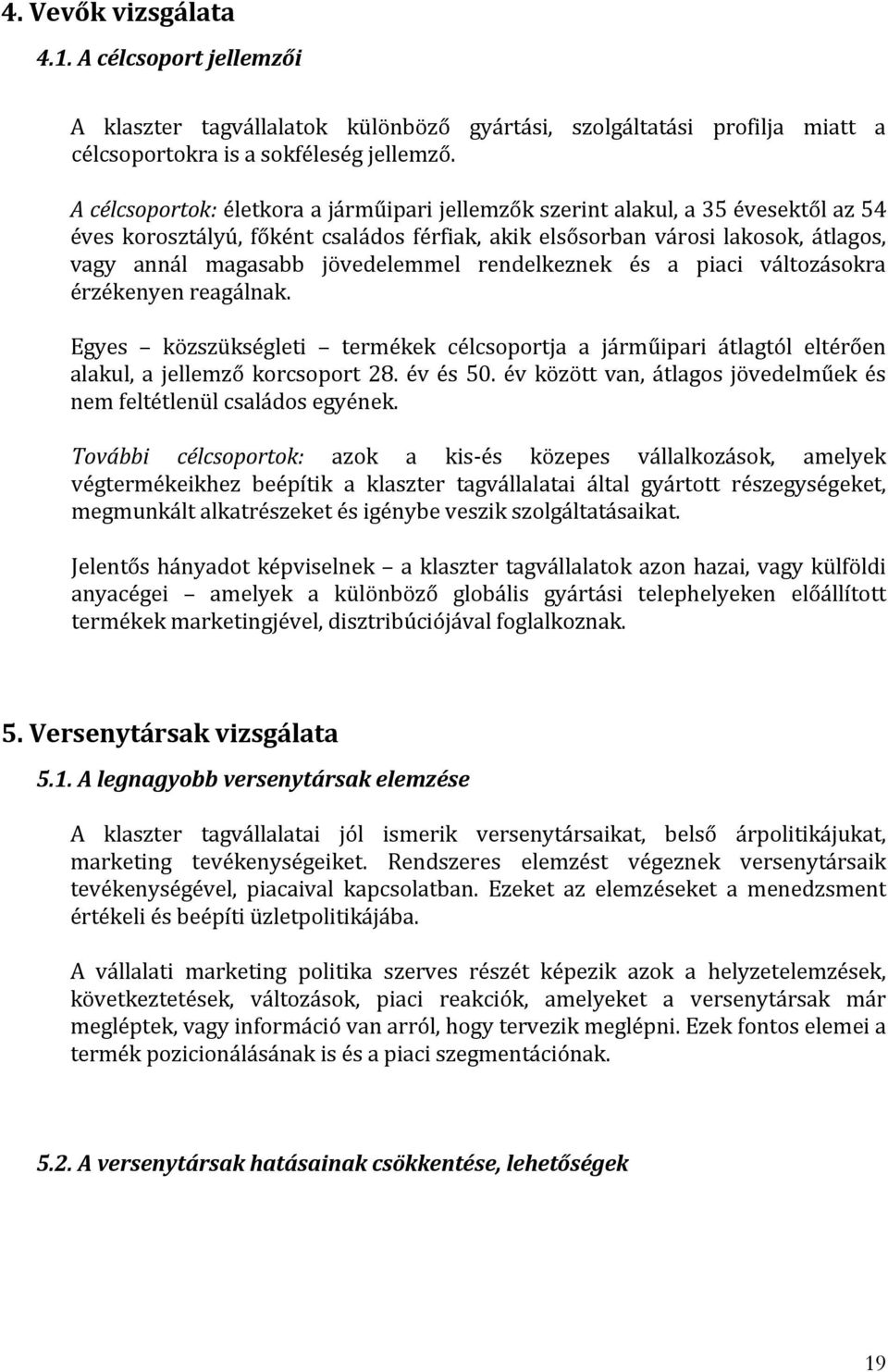 jövedelemmel rendelkeznek és a piaci változásokra érzékenyen reagálnak. Egyes közszükségleti termékek célcsoportja a járműipari átlagtól eltérően alakul, a jellemző korcsoport 28. év és 50.