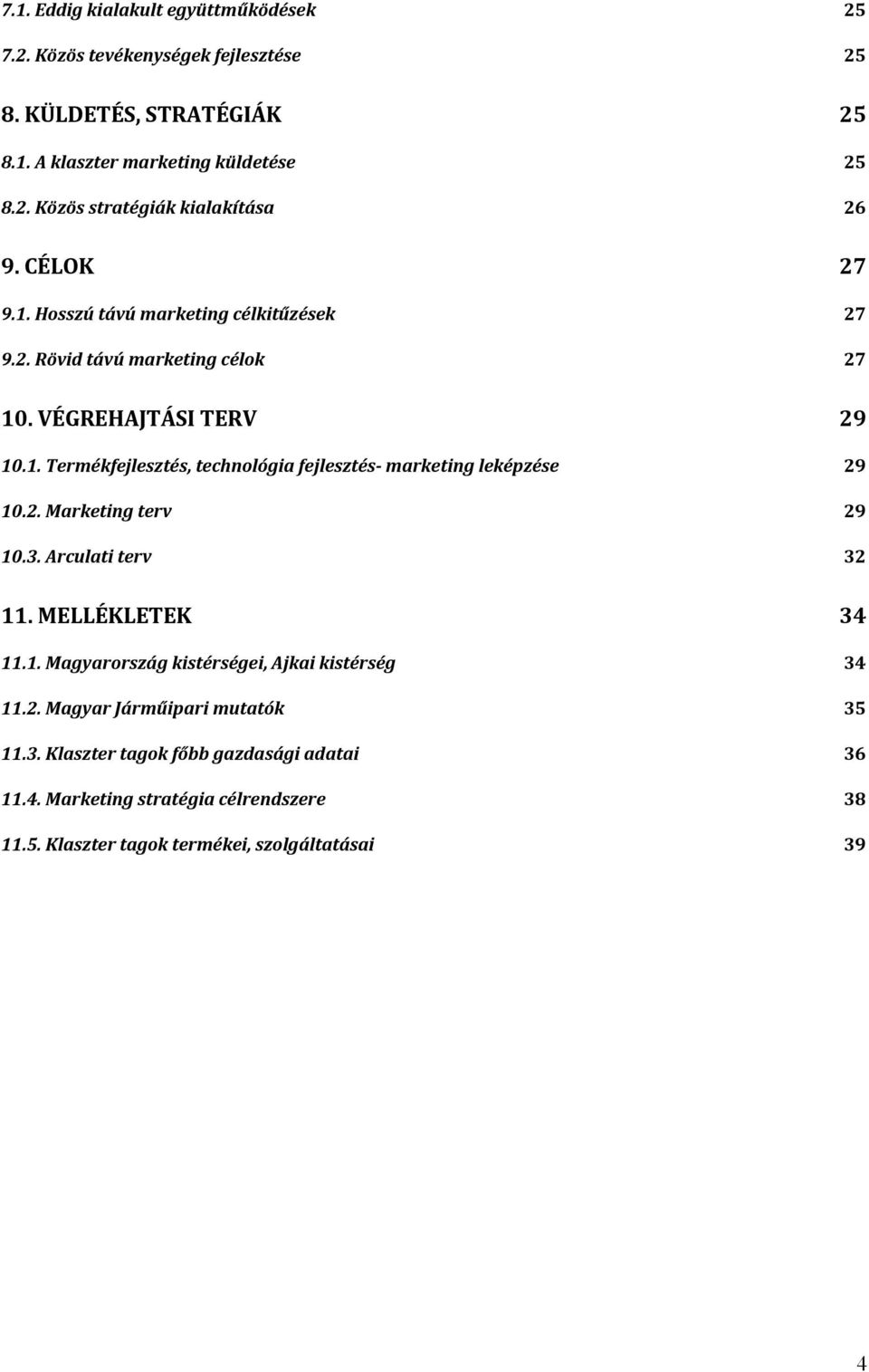 2. Marketing terv 29 10.3. Arculati terv 32 11. MELLÉKLETEK 34 11.1. Magyarország kistérségei, Ajkai kistérség 34 11.2. Magyar Járműipari mutatók 35 11.3. Klaszter tagok főbb gazdasági adatai 36 11.