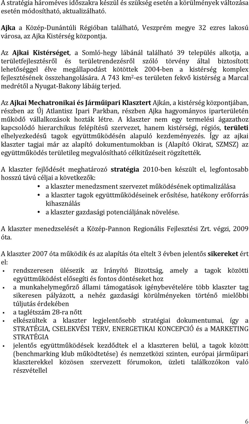 Az Ajkai Kistérséget, a Somló- hegy lábánál található 39 település alkotja, a területfejlesztésről és területrendezésről szóló törvény által biztosított lehetőséggel élve megállapodást kötöttek 2004-