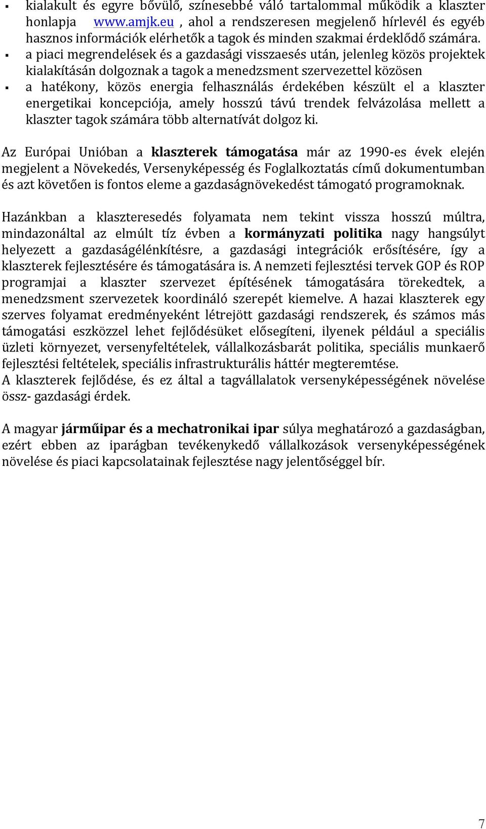 a piaci megrendelések és a gazdasági visszaesés után, jelenleg közös projektek kialakításán dolgoznak a tagok a menedzsment szervezettel közösen a hatékony, közös energia felhasználás érdekében