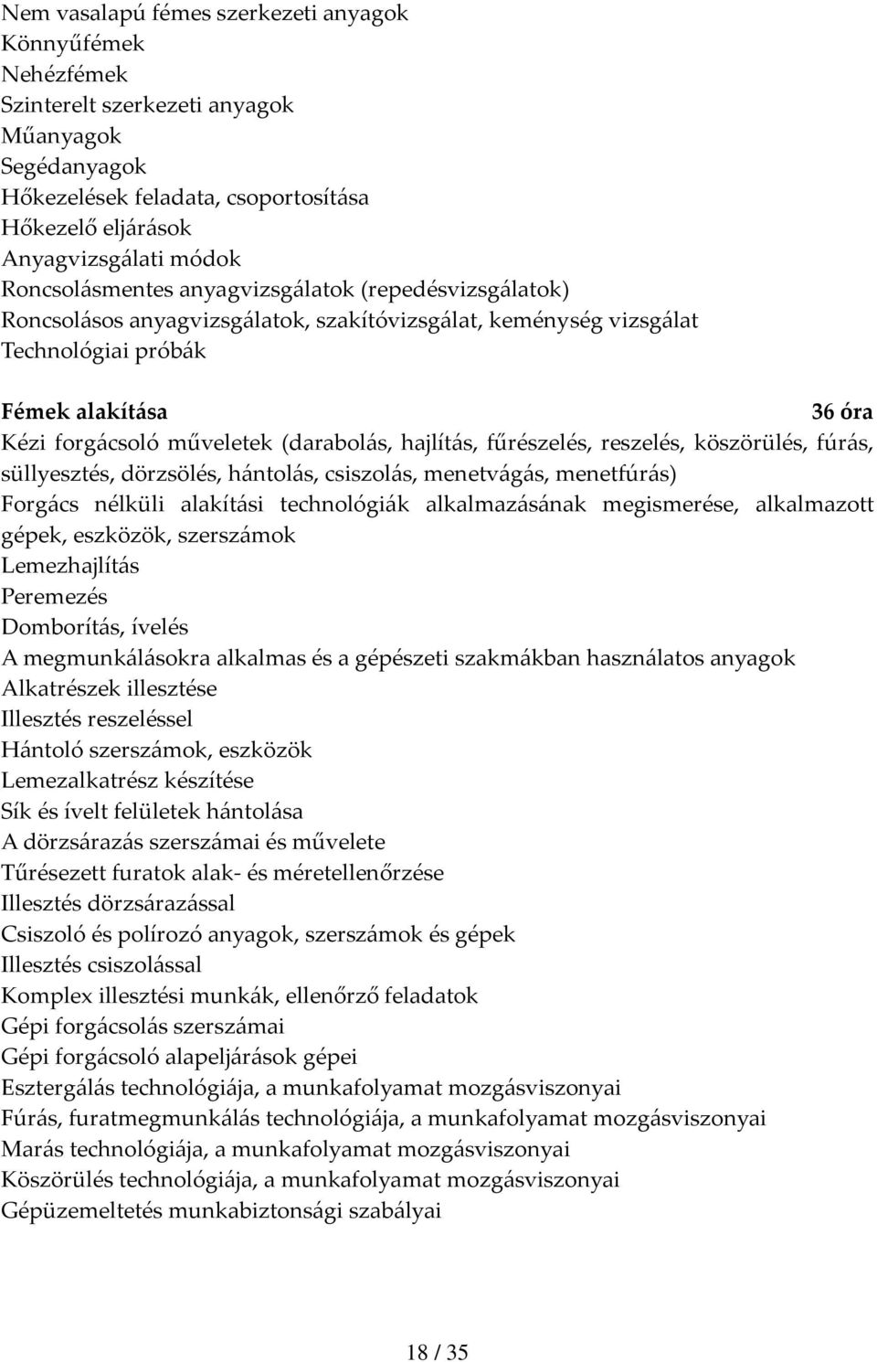 (darabolás, hajlítás, fűrészelés, reszelés, köszörülés, fúrás, süllyesztés, dörzsölés, hántolás, csiszolás, menetvágás, menetfúrás) Forgács nélküli alakítási technológiák alkalmazásának megismerése,