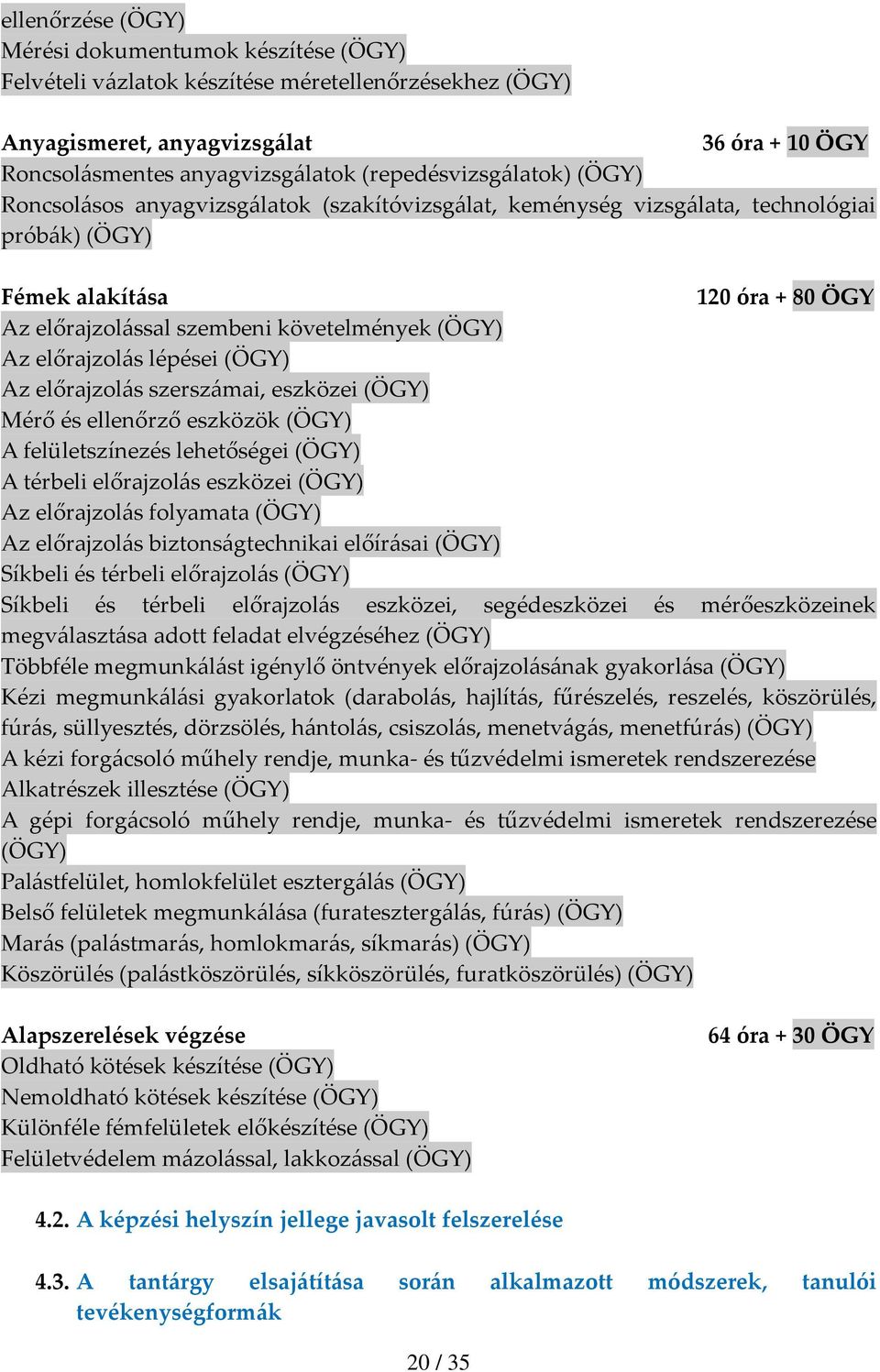 (ÖGY) Az előrajzolás lépései (ÖGY) Az előrajzolás szerszámai, eszközei (ÖGY) Mérő és ellenőrző eszközök (ÖGY) A felületszínezés lehetőségei (ÖGY) A térbeli előrajzolás eszközei (ÖGY) Az előrajzolás