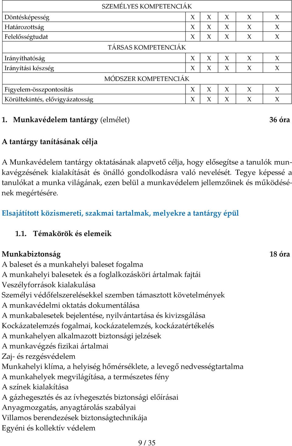 gondolkodásra való nevelését. Tegye képessé a tanulókat a munka világának, ezen belül a munkavédelem jellemzőinek és működésének megértésére.