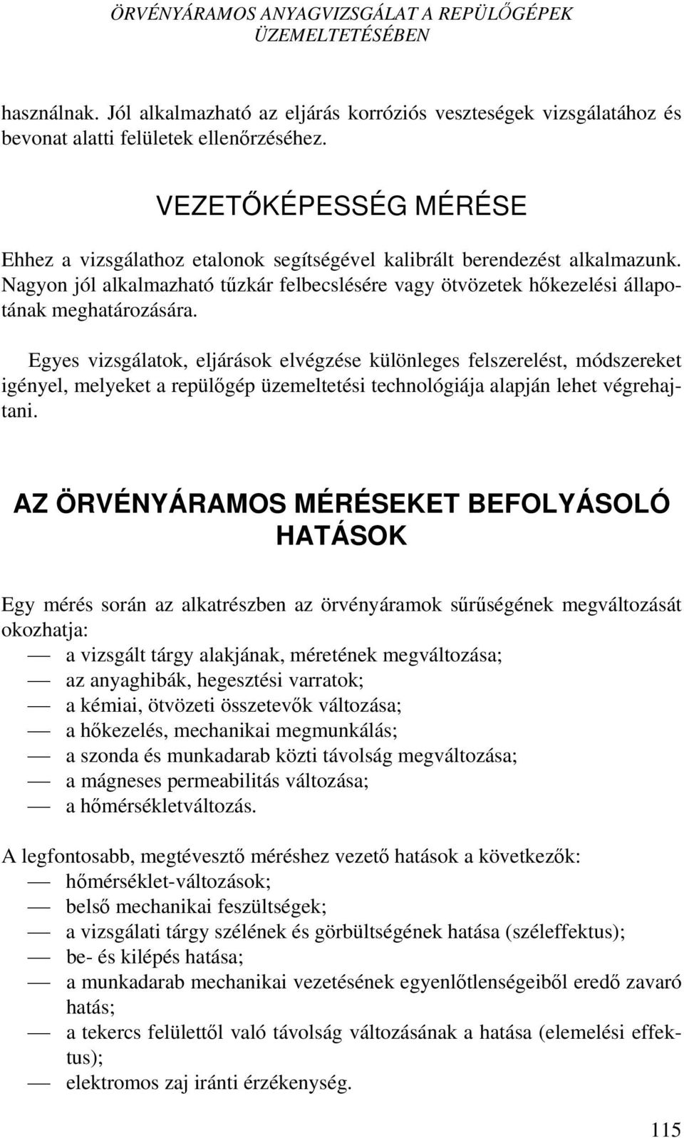 Egyes vizsgálatok, eljárások elvégzése különleges felszerelést, módszereket igényel, melyeket a repülőgép üzemeltetési technológiája alapján lehet végrehajtani.