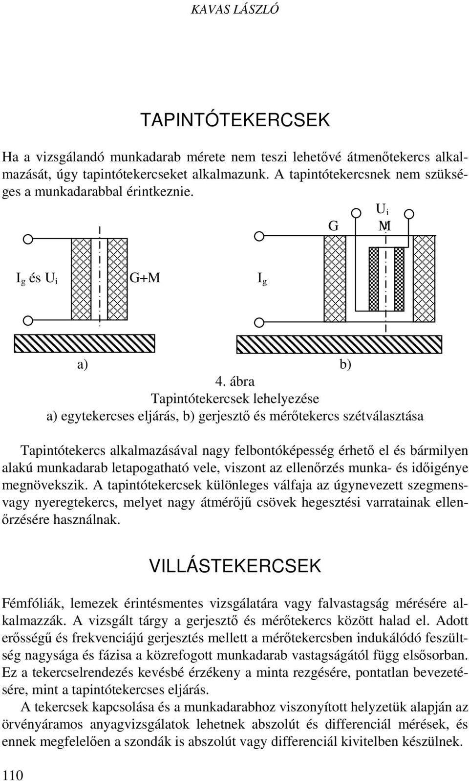 ábra Tapintótekercsek lehelyezése a) egytekercses eljárás, b) gerjesztő és mérőtekercs szétválasztása Tapintótekercs alkalmazásával nagy felbontóképesség érhető el és bármilyen alakú munkadarab