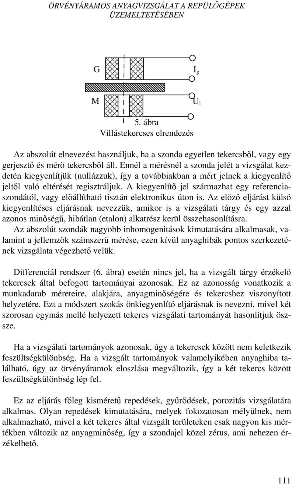 Ennél a mérésnél a szonda jelét a vizsgálat kezdetén kiegyenlítjük (nullázzuk), így a továbbiakban a mért jelnek a kiegyenlítő jeltől való eltérését regisztráljuk.