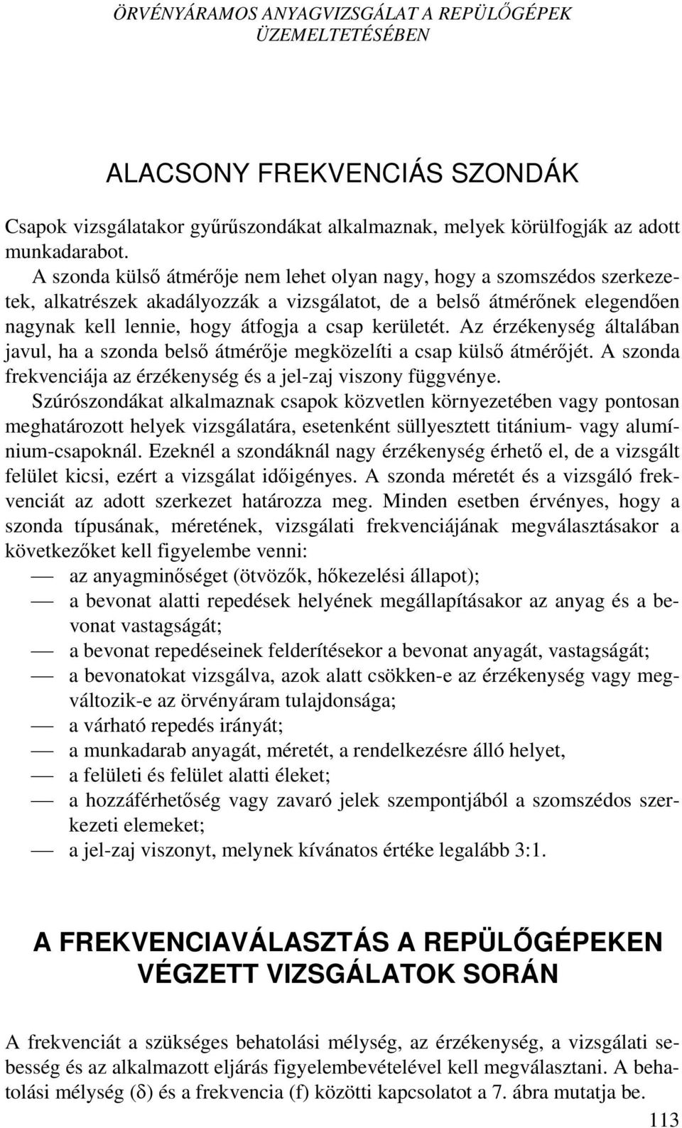 Az érzékenység általában javul, ha a szonda belső átmérője megközelíti a csap külső átmérőjét. A szonda frekvenciája az érzékenység és a jel-zaj viszony függvénye.