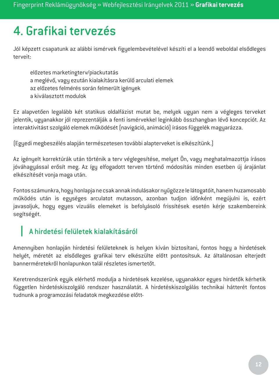 kerülô arculati elemek az elôzetes felmérés során felmerült igények a kiválasztott modulok Ez alapvetôen legalább két statikus oldalfázist mutat be, melyek ugyan nem a végleges terveket jelentik,