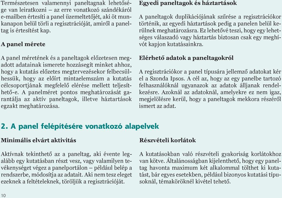 A panel mérete A panel méretének és a paneltagok előzetesen megadott adatainak ismerete hozzásegít minket ahhoz, hogy a kutatás előzetes megtervezésekor felbecsülhessük, hogy az előírt mintaelemszám