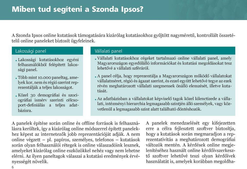 Közel 30 demográfiai és szo ciográfiai ismérv szerinti célcsoport-definiálás a teljes adatbázisra.