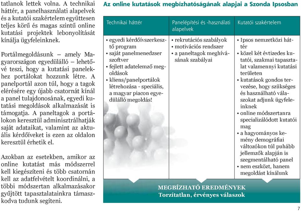 A panelportál azon túl, hogy a tagok elérésére egy újabb csatornát kínál a panel tulajdonosának, egyedi kutatási megoldások alkalmazását is támogatja.