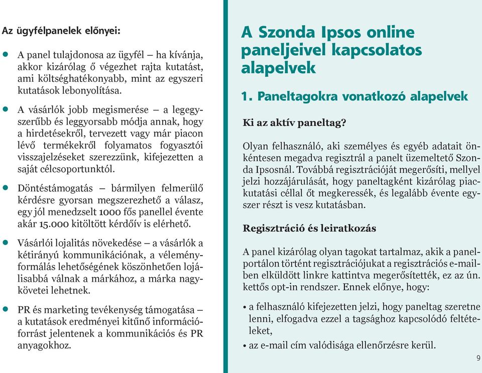 kifejezetten a saját célcsoportunktól. Döntéstámogatás bármilyen felmerülő kérdésre gyorsan megszerezhető a válasz, egy jól menedzselt 1000 fős panellel évente akár 15.