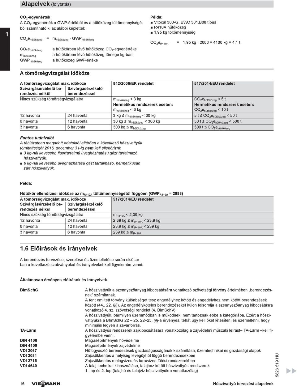 B08 típus R40A hűtőközeg,95 kg töltőmennyiség CO 2 e R40A =,95 kg 2088 = 400 kg = 4, t A tömörségvizsgálat időköze A tömörségvizsgálat max.