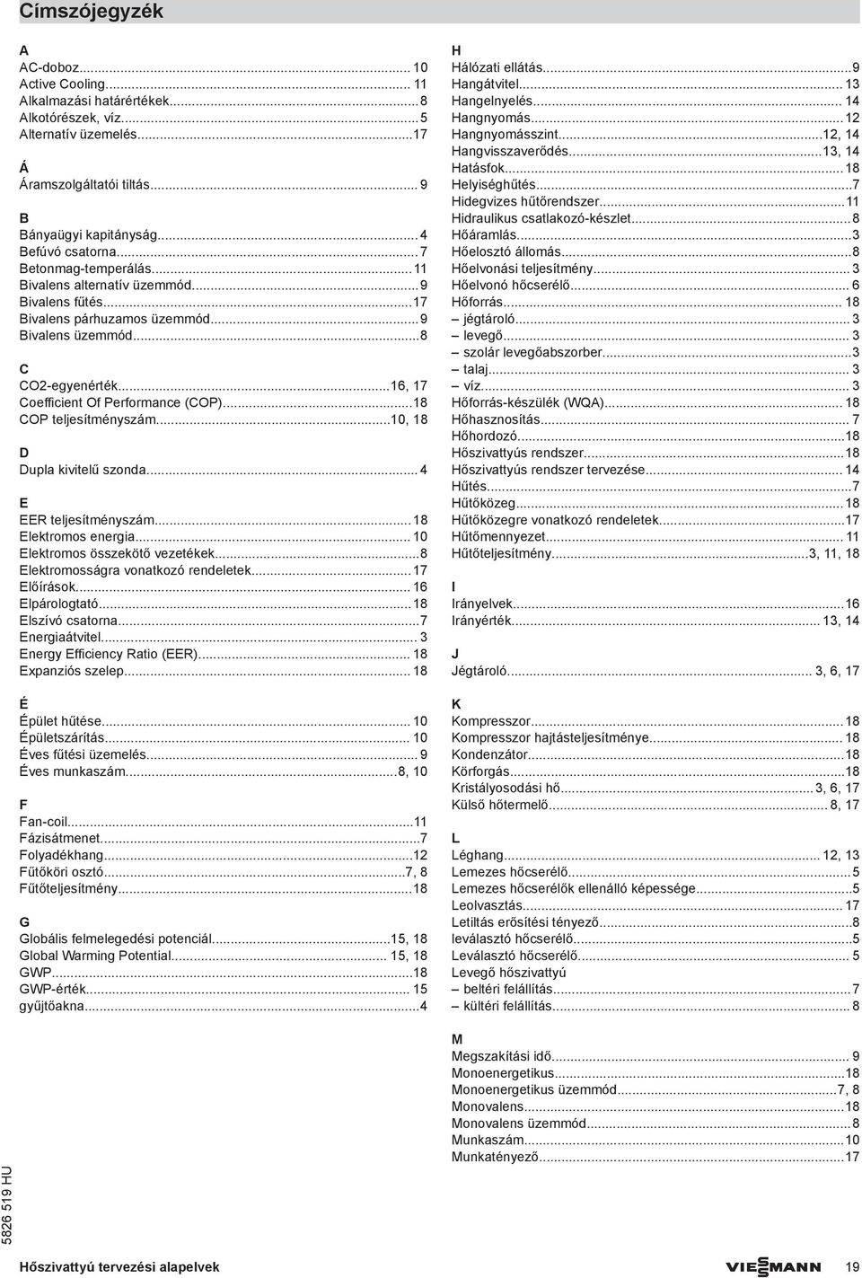 ..8 COP teljesítményszám...0, 8 D Dupla kivitelű szonda... 4 E EER teljesítményszám...8 Elektromos energia... 0 Elektromos összekötő vezetékek...8 Elektromosságra vonatkozó rendeletek...7 Előírások.