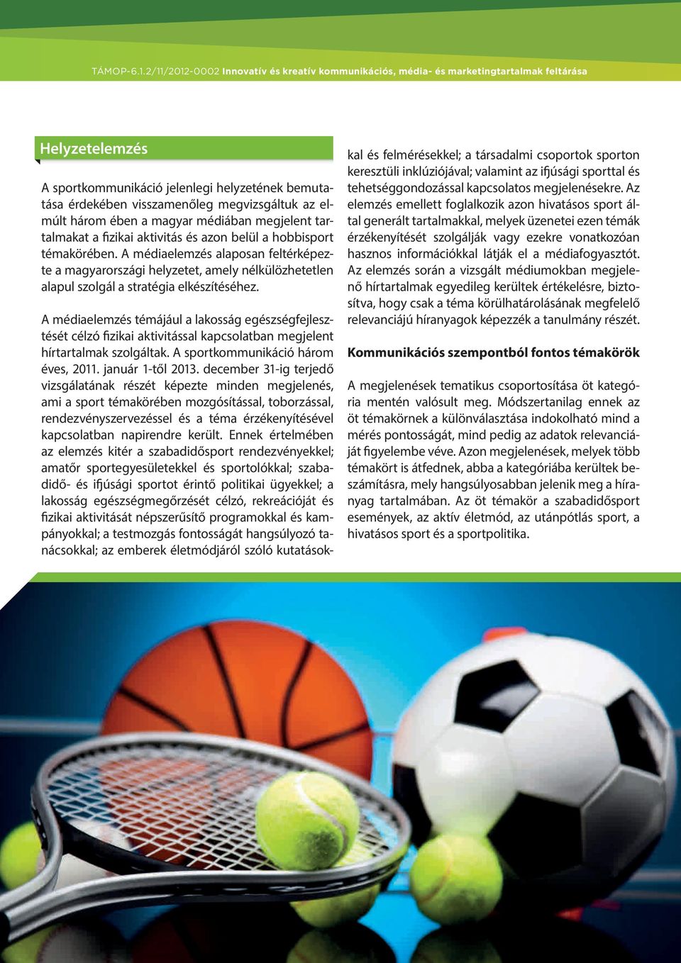 A médiaelemzés témájául a lakosság egészségfejlesztését célzó fizikai aktivitással kapcsolatban megjelent hírtartalmak szolgáltak. A sportkommunikáció három éves, 2011. január 1-től 2013.