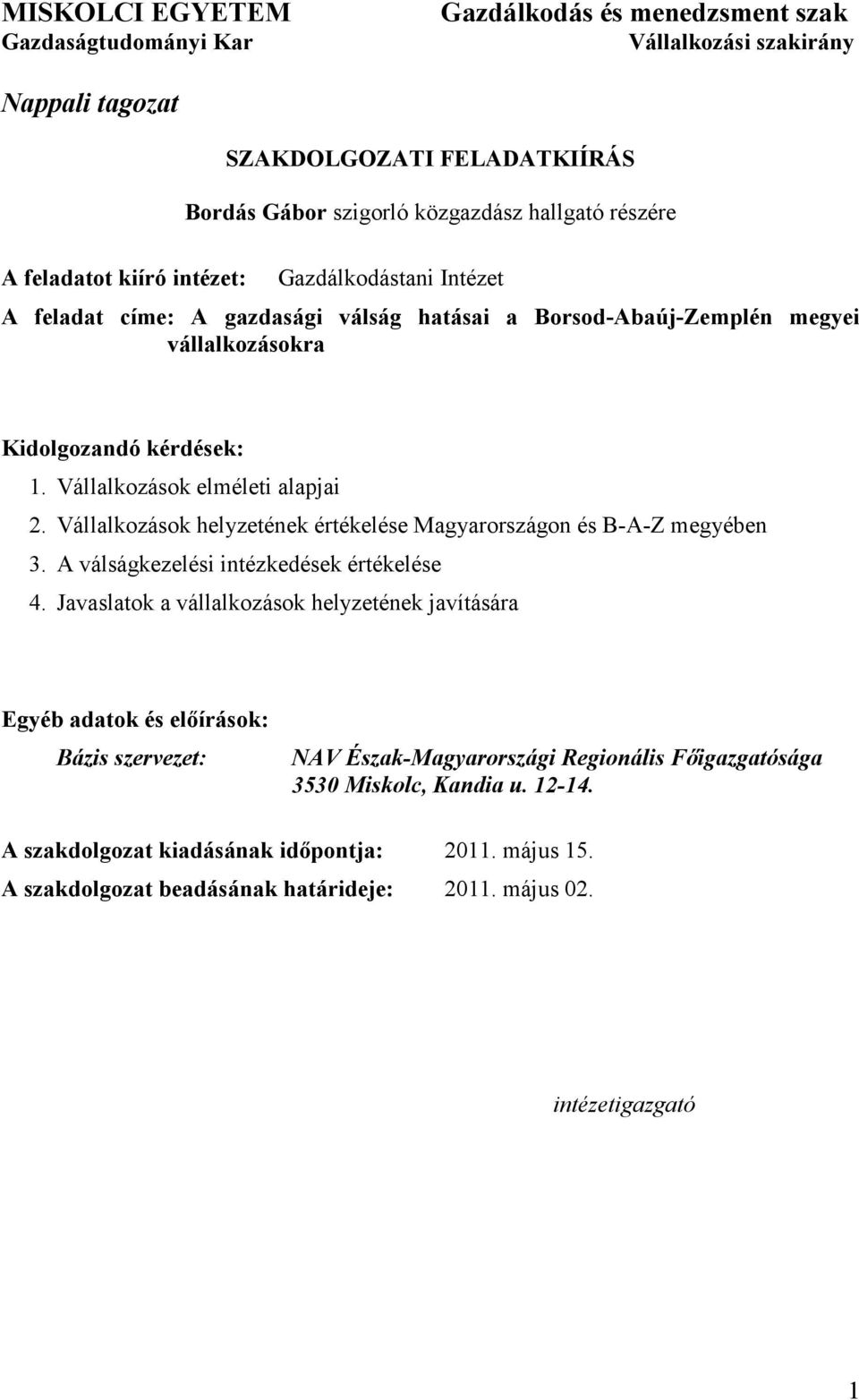 Vállalkozások helyzetének értékelése Magyarországon és B-A-Z megyében 3. A válságkezelési intézkedések értékelése 4.