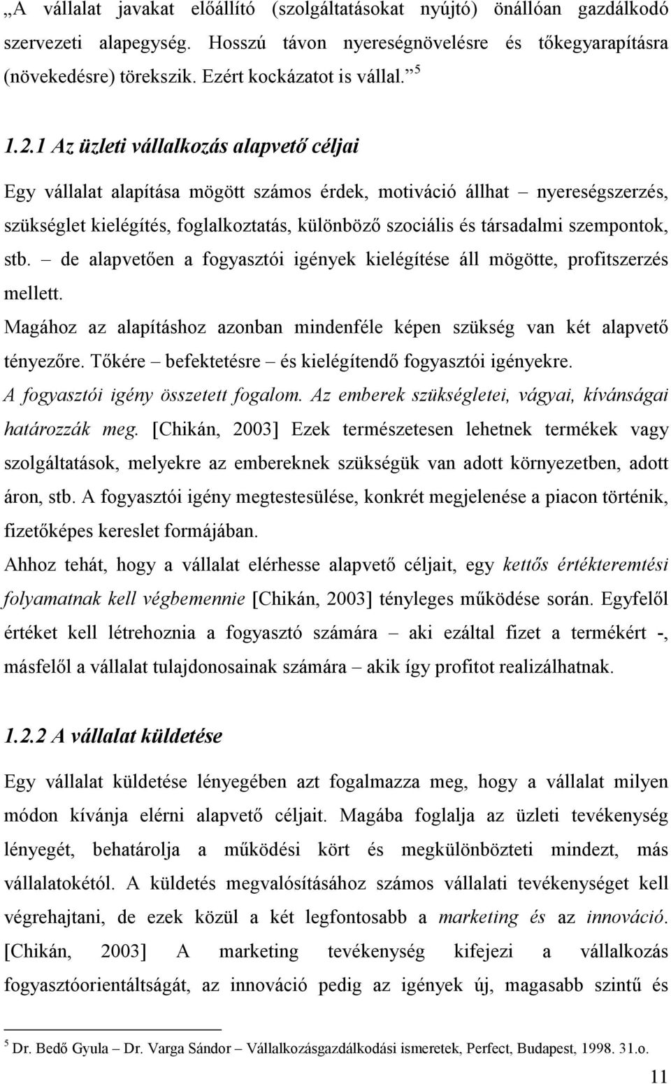 1 Az üzleti vállalkozás alapvető céljai Egy vállalat alapítása mögött számos érdek, motiváció állhat nyereségszerzés, szükséglet kielégítés, foglalkoztatás, különböző szociális és társadalmi