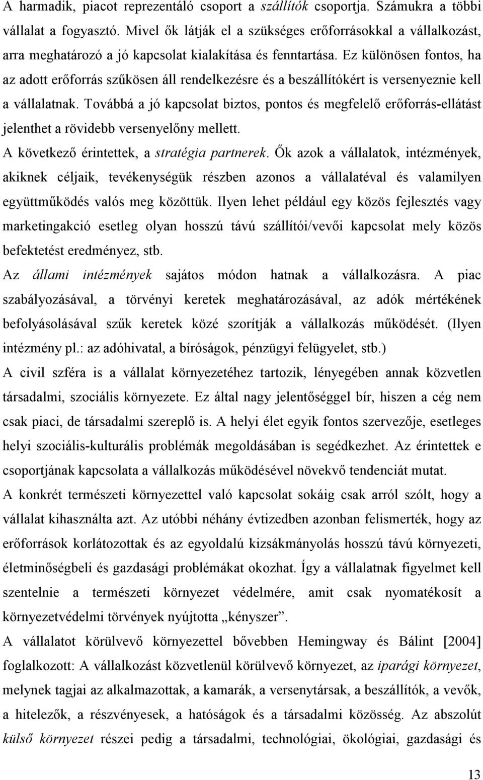 Ez különösen fontos, ha az adott erőforrás szűkösen áll rendelkezésre és a beszállítókért is versenyeznie kell a vállalatnak.