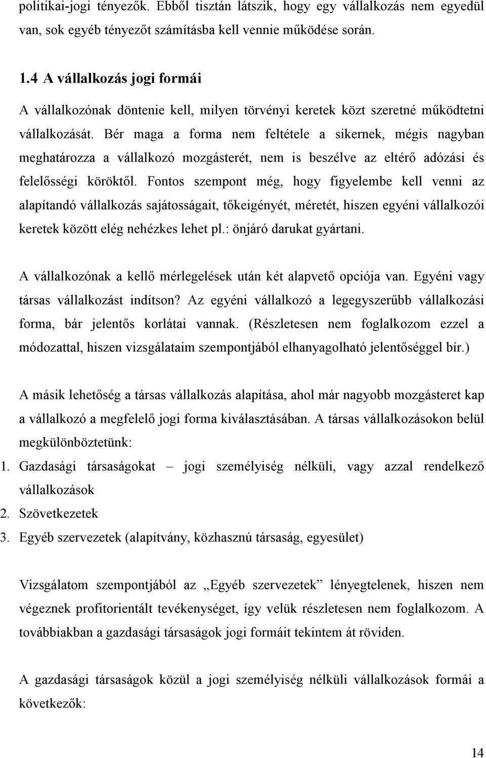 Bér maga a forma nem feltétele a sikernek, mégis nagyban meghatározza a vállalkozó mozgásterét, nem is beszélve az eltérő adózási és felelősségi köröktől.