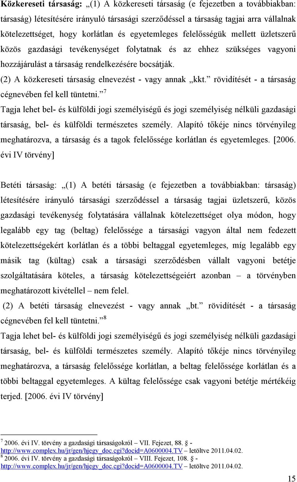 (2) A közkereseti társaság elnevezést - vagy annak kkt. rövidítését - a társaság cégnevében fel kell tüntetni.