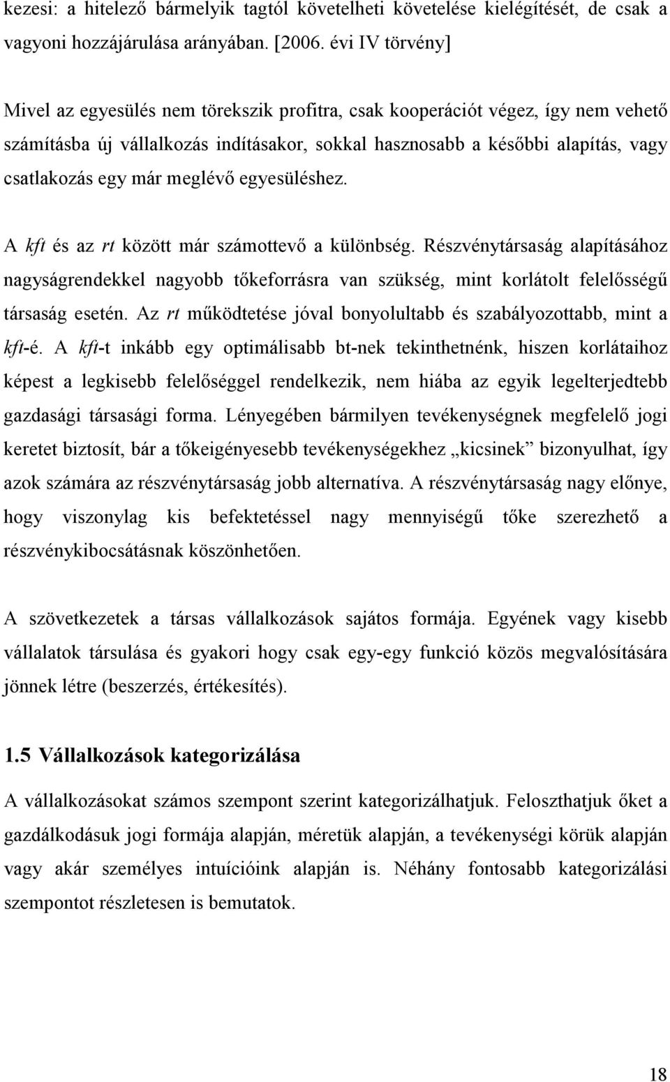 meglévő egyesüléshez. A kft és az rt között már számottevő a különbség. Részvénytársaság alapításához nagyságrendekkel nagyobb tőkeforrásra van szükség, mint korlátolt felelősségű társaság esetén.