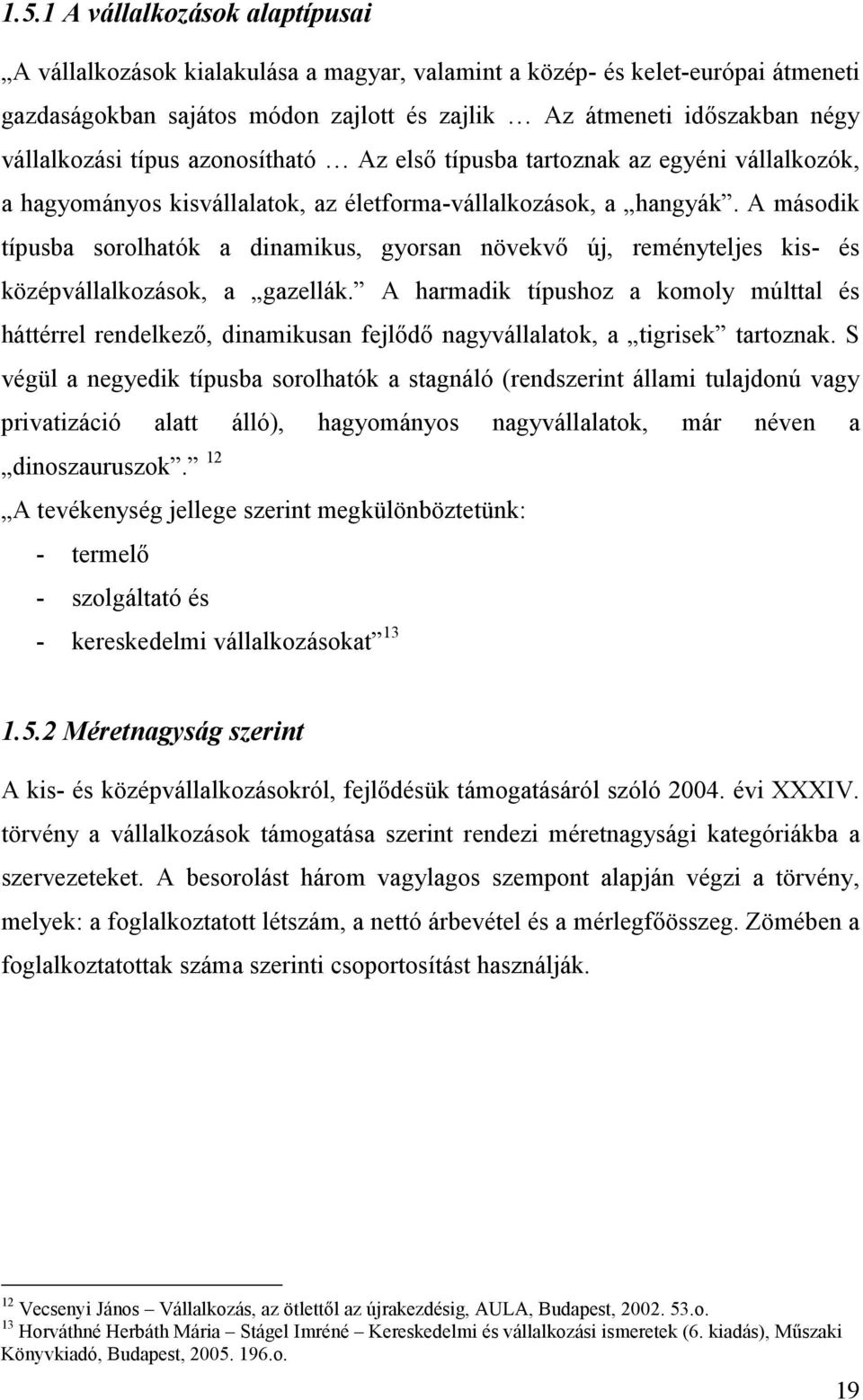 A második típusba sorolhatók a dinamikus, gyorsan növekvő új, reményteljes kis- és középvállalkozások, a gazellák.