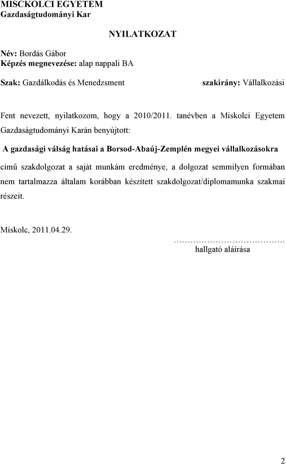 tanévben a Miskolci Egyetem Gazdaságtudományi Karán benyújtott: A gazdasági válság hatásai a Borsod-Abaúj-Zemplén megyei vállalkozásokra