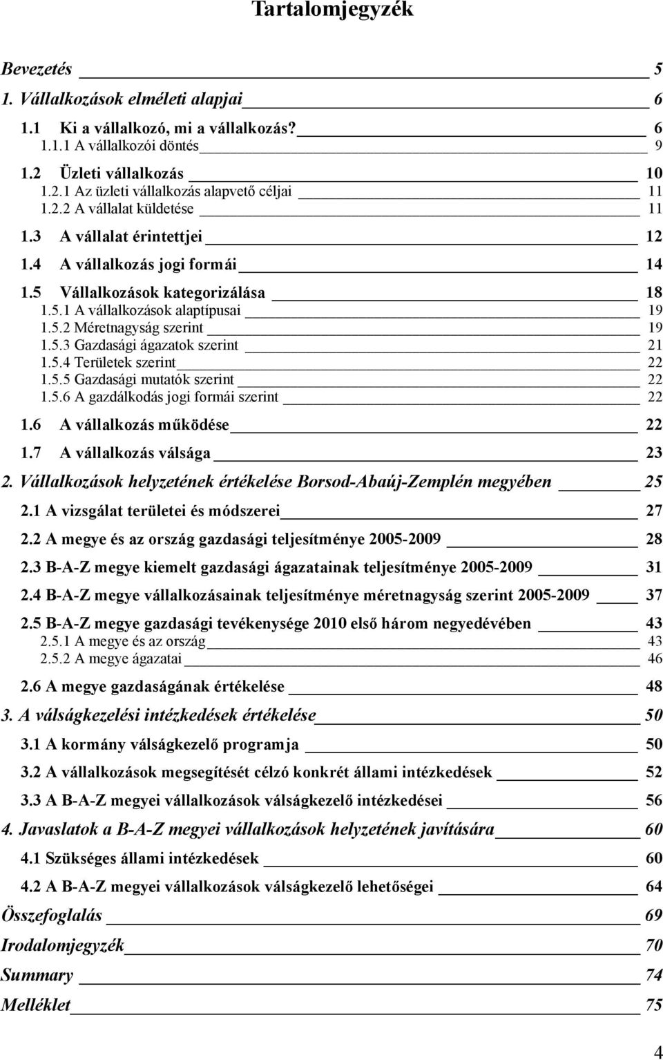 5.4 Területek szerint 22 1.5.5 Gazdasági mutatók szerint 22 1.5.6 A gazdálkodás jogi formái szerint 22 1.6 A vállalkozás működése 22 1.7 A vállalkozás válsága 23 2.