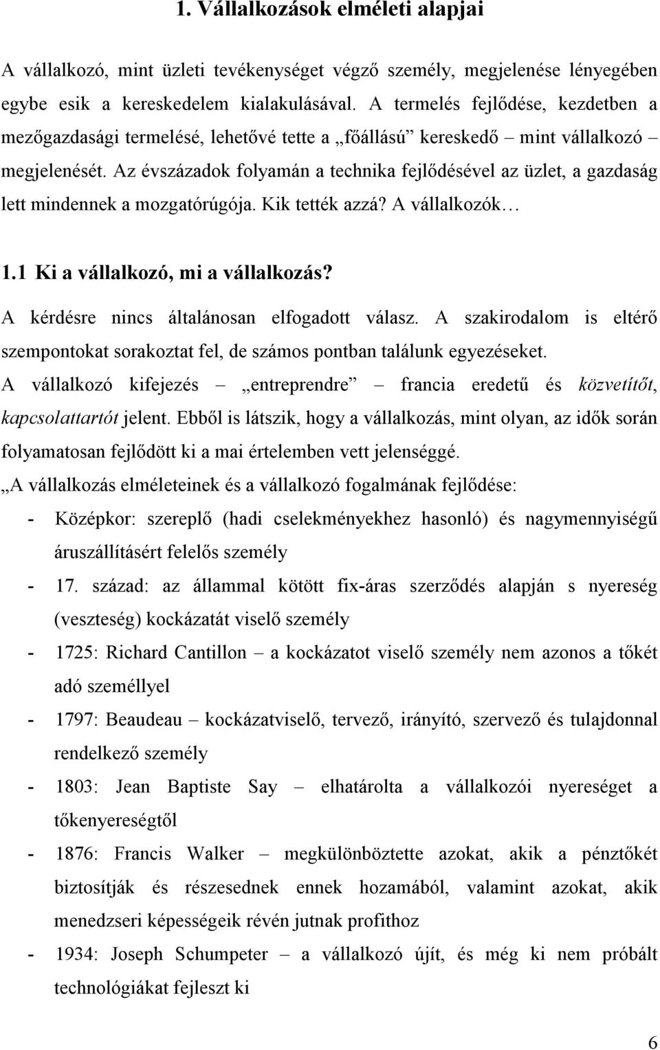 Az évszázadok folyamán a technika fejlődésével az üzlet, a gazdaság lett mindennek a mozgatórúgója. Kik tették azzá? A vállalkozók 1.1 Ki a vállalkozó, mi a vállalkozás?