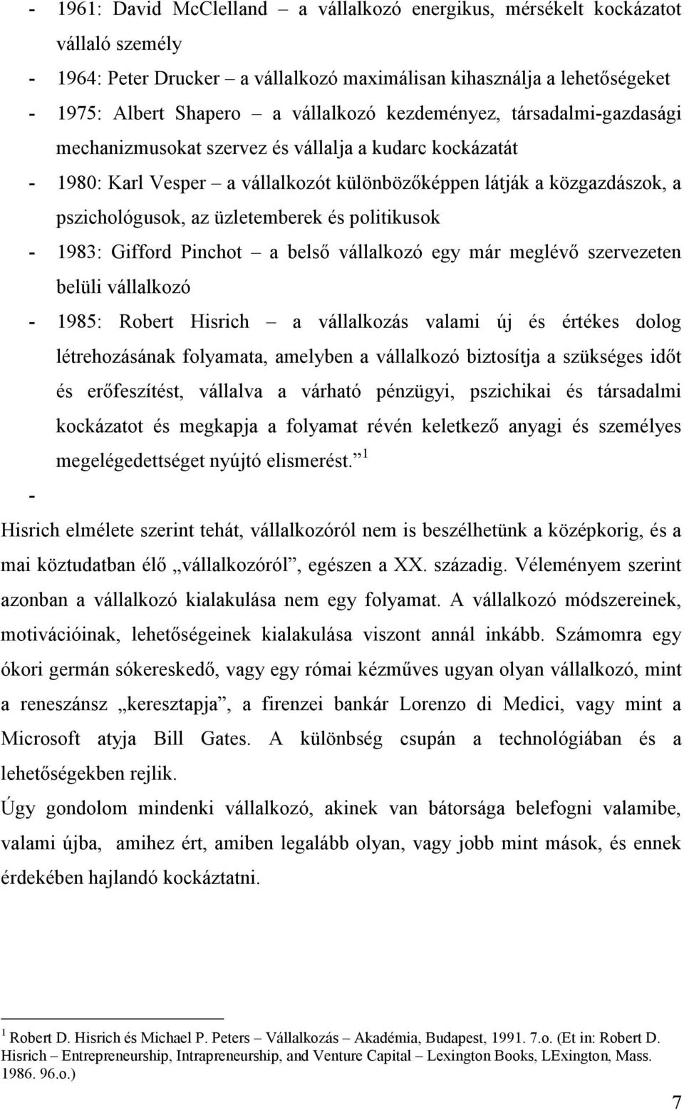 politikusok - 1983: Gifford Pinchot a belső vállalkozó egy már meglévő szervezeten belüli vállalkozó - 1985: Robert Hisrich a vállalkozás valami új és értékes dolog létrehozásának folyamata, amelyben